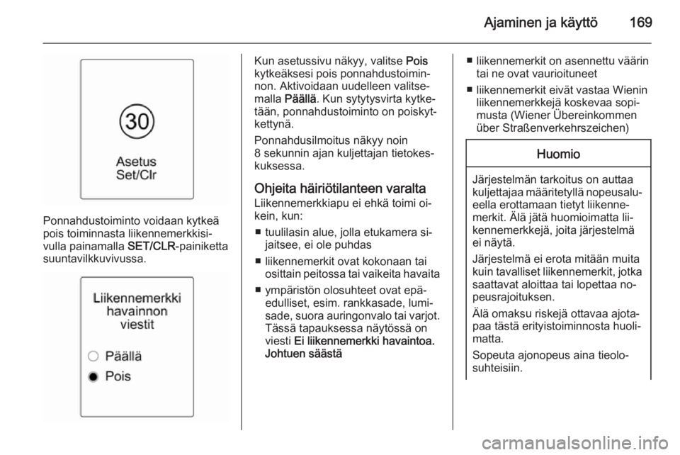 OPEL CASCADA 2015 Ohjekirja (in Finnish) Ajaminen ja käyttö169
Ponnahdustoiminto voidaan kytkeä
pois toiminnasta liikennemerkkisi‐
vulla painamalla SET/CLR-painiketta
suuntavilkkuvivussa.
Kun asetussivu näkyy, valitse Pois
kytkeäkse OPEL CASCADA 2015 Ohjekirja (in Finnish) Ajaminen ja käyttö169
Ponnahdustoiminto voidaan kytkeä
pois toiminnasta liikennemerkkisi‐
vulla painamalla SET/CLR-painiketta
suuntavilkkuvivussa.
Kun asetussivu näkyy, valitse Pois
kytkeäkse