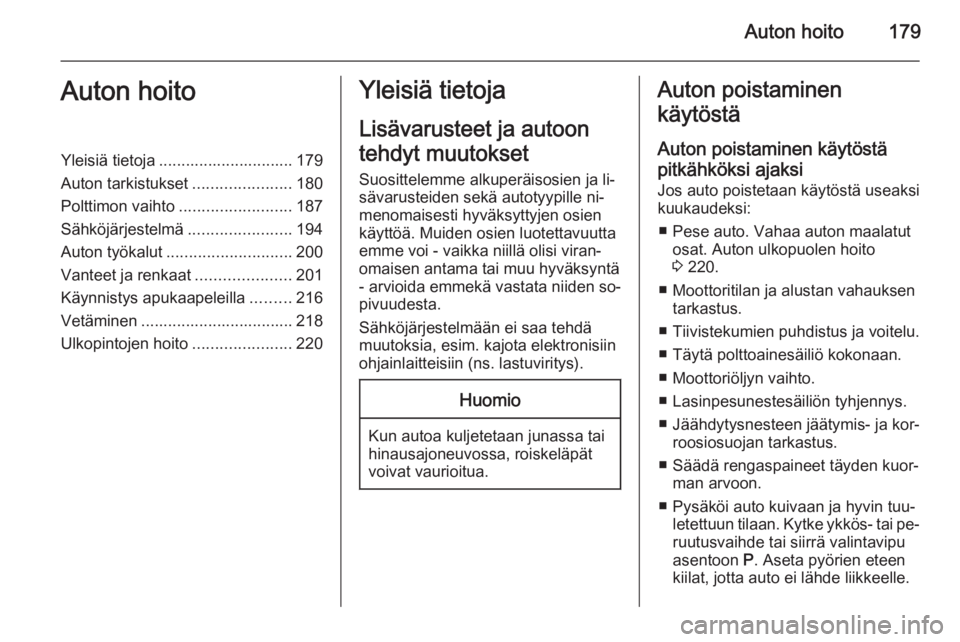 OPEL CASCADA 2015  Ohjekirja (in Finnish) Auton hoito179Auton hoitoYleisiä tietoja .............................. 179
Auton tarkistukset ......................180
Polttimon vaihto .........................187
Sähköjärjestelmä ...........