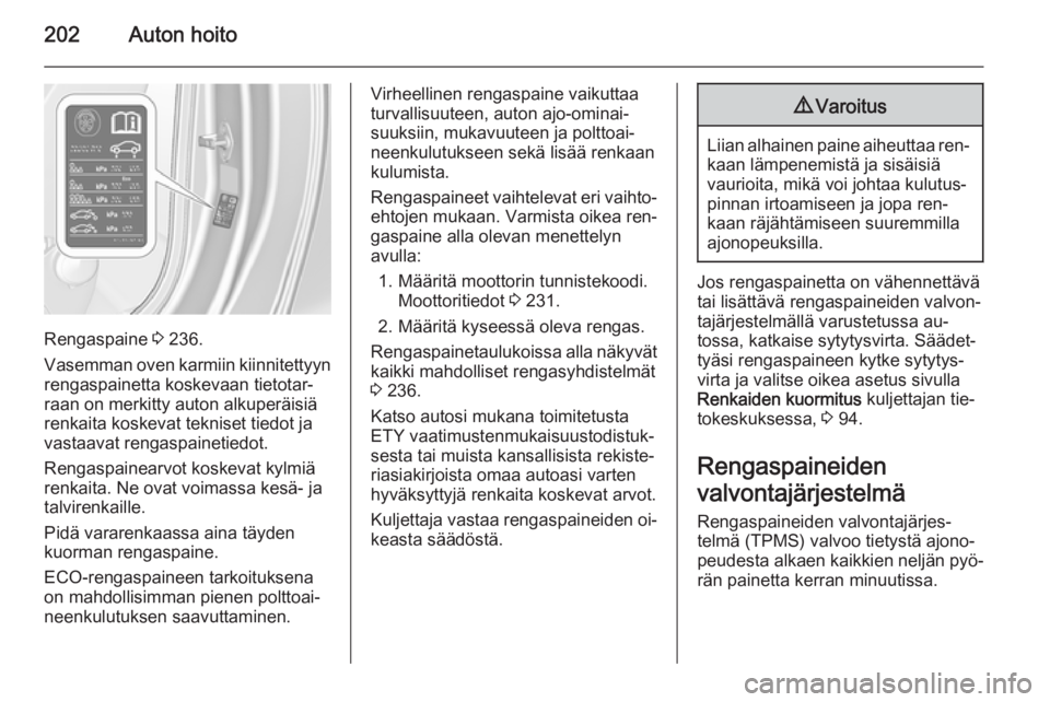 OPEL CASCADA 2015  Ohjekirja (in Finnish) 202Auton hoito
Rengaspaine 3 236.
Vasemman oven karmiin kiinnitettyyn rengaspainetta koskevaan tietotar‐
raan on merkitty auton alkuperäisiä
renkaita koskevat tekniset tiedot ja
vastaavat rengaspa