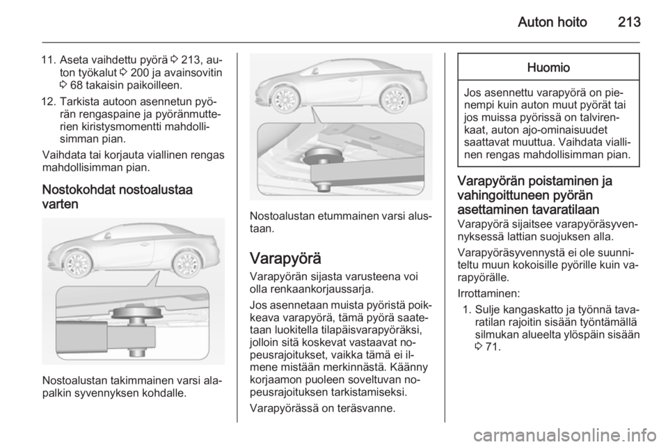 OPEL CASCADA 2015 Ohjekirja (in Finnish) Auton hoito213
11. Aseta vaihdettu pyörä 3 213, au‐
ton työkalut 3 200 ja avainsovitin
3 68 takaisin paikoilleen.
12. Tarkista autoon asennetun pyö‐ rän rengaspaine ja pyöränmutte‐
rien OPEL CASCADA 2015 Ohjekirja (in Finnish) Auton hoito213
11. Aseta vaihdettu pyörä 3 213, au‐
ton työkalut 3 200 ja avainsovitin
3 68 takaisin paikoilleen.
12. Tarkista autoon asennetun pyö‐ rän rengaspaine ja pyöränmutte‐
rien