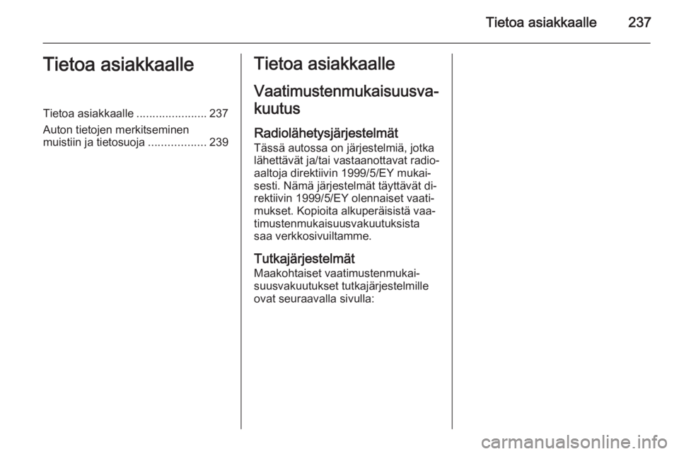 OPEL CASCADA 2015  Ohjekirja (in Finnish) Tietoa asiakkaalle237Tietoa asiakkaalleTietoa asiakkaalle......................237
Auton tietojen merkitseminen
muistiin ja tietosuoja ..................239Tietoa asiakkaalle
Vaatimustenmukaisuusva‐
