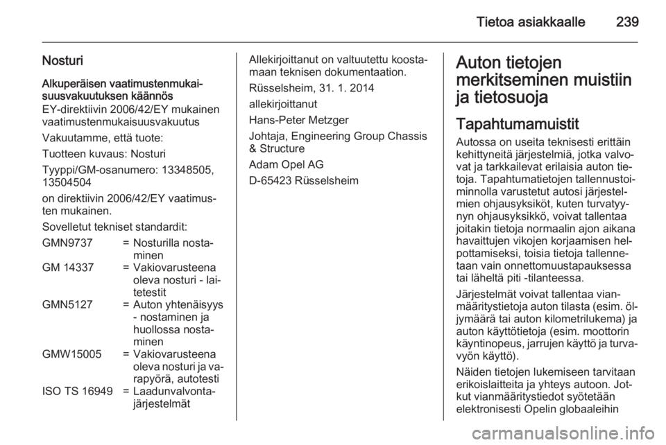 OPEL CASCADA 2015  Ohjekirja (in Finnish) Tietoa asiakkaalle239
Nosturi
Alkuperäisen vaatimustenmukai‐
suusvakuutuksen käännös
EY-direktiivin 2006/42/EY mukainen
vaatimustenmukaisuusvakuutus
Vakuutamme, että tuote:
Tuotteen kuvaus: Nos