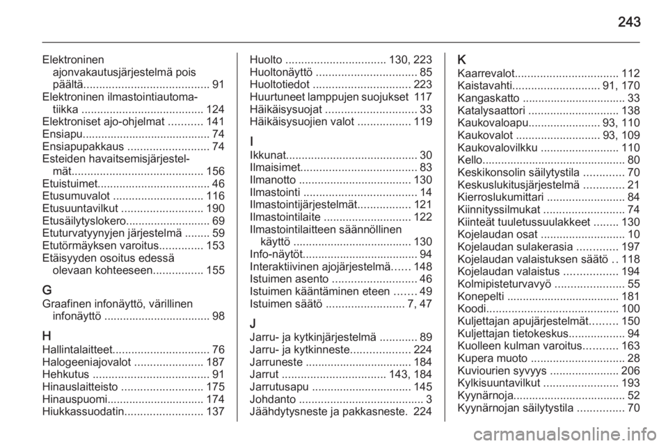 OPEL CASCADA 2015  Ohjekirja (in Finnish) 243
Elektroninenajonvakautusjärjestelmä pois
päältä ........................................ 91
Elektroninen ilmastointiautoma‐ tiikka  ....................................... 124
Elektroniset 