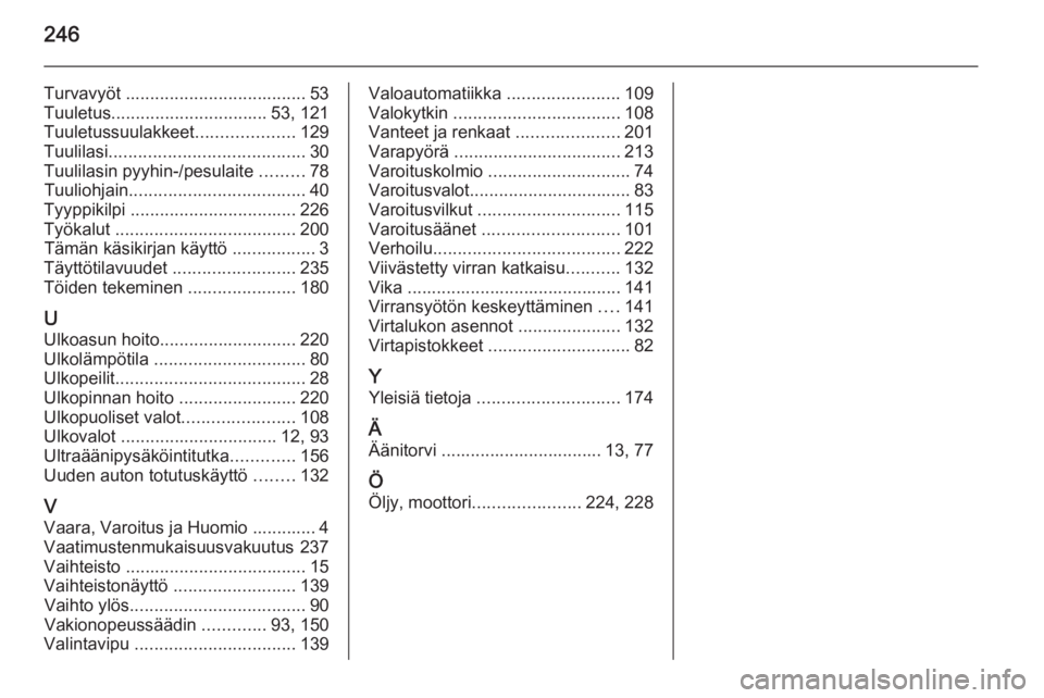 OPEL CASCADA 2015  Ohjekirja (in Finnish) 246
Turvavyöt ..................................... 53
Tuuletus ................................ 53, 121
Tuuletussuulakkeet ....................129
Tuulilasi ........................................ 