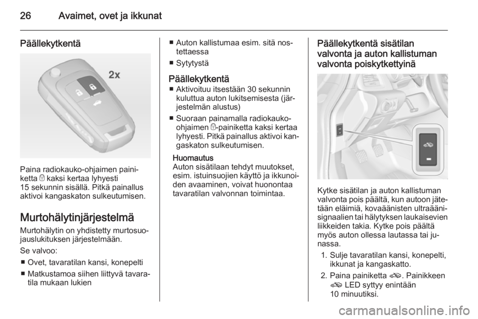 OPEL CASCADA 2015  Ohjekirja (in Finnish) 26Avaimet, ovet ja ikkunat
Päällekytkentä
Paina radiokauko-ohjaimen paini‐
ketta  e kaksi kertaa lyhyesti
15 sekunnin sisällä. Pitkä painallus
aktivoi kangaskaton sulkeutumisen.
Murtohälytinj