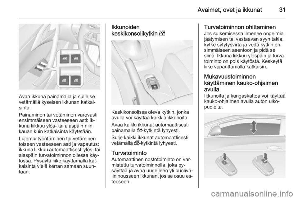 OPEL CASCADA 2015  Ohjekirja (in Finnish) Avaimet, ovet ja ikkunat31
Avaa ikkuna painamalla ja sulje se
vetämällä kyseisen ikkunan katkai‐
sinta.
Painaminen tai vetäminen varovasti
ensimmäiseen vasteeseen asti: ik‐
kuna liikkuu ylös