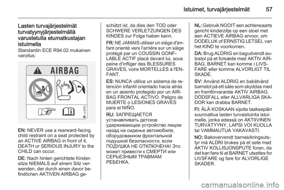 OPEL CASCADA 2015  Ohjekirja (in Finnish) Istuimet, turvajärjestelmät57
Lasten turvajärjestelmät
turvatyynyjärjestelmällä
varustetulla etumatkustajan
istuimella Standardin ECE R94.02 mukainen
varoitus:
EN:  NEVER use a rearward-facing
