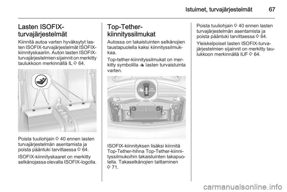 OPEL CASCADA 2015  Ohjekirja (in Finnish) Istuimet, turvajärjestelmät67Lasten ISOFIX-
turvajärjestelmät Kiinnitä autoa varten hyväksytyt las‐
ten  ISOFIX -turvajärjestelmät  ISOFIX-
kiinnityskaariin. Auton lasten  ISOFIX-
turvajärj