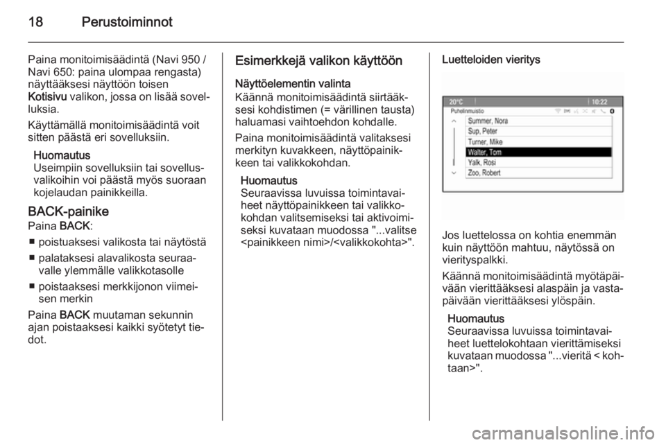 OPEL CASCADA 2015.5  Infotainment-ohjekirja (in Finnish) 18Perustoiminnot
Paina monitoimisäädintä (Navi 950 /Navi 650: paina ulompaa rengasta)
näyttääksesi näyttöön toisen
Kotisivu  valikon, jossa on lisää sovel‐
luksia.
Käyttämällä monitoi