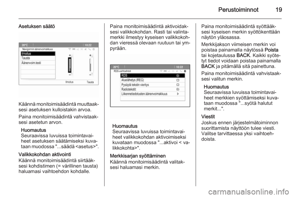 OPEL CASCADA 2015.5  Infotainment-ohjekirja (in Finnish) Perustoiminnot19
Asetuksen säätö
Käännä monitoimisäädintä muuttaak‐
sesi asetuksen kulloistakin arvoa.
Paina monitoimisäädintä vahvistaak‐
sesi asetetun arvon.
Huomautus
Seuraavissa lu