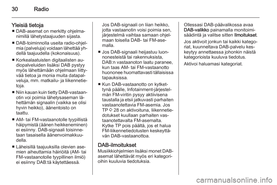 OPEL CASCADA 2015.5  Infotainment-ohjekirja (in Finnish) 30Radio
Yleisiä tietoja■ DAB-asemat on merkitty ohjelma‐ nimillä lähetystaajuuden sijasta.
■ DAB-toiminnolla useita radio-ohjel‐ mia (palveluja) voidaan lähettää yh‐
dellä taajuudella