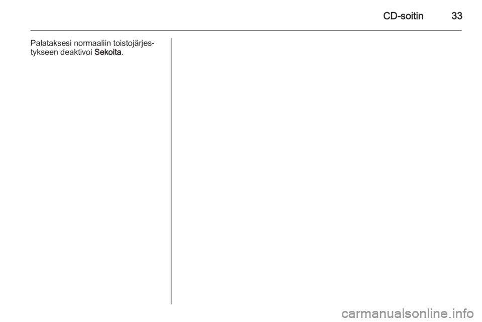 OPEL CASCADA 2015.5  Infotainment-ohjekirja (in Finnish) CD-soitin33
Palataksesi normaaliin toistojärjes‐
tykseen deaktivoi  Sekoita. 
