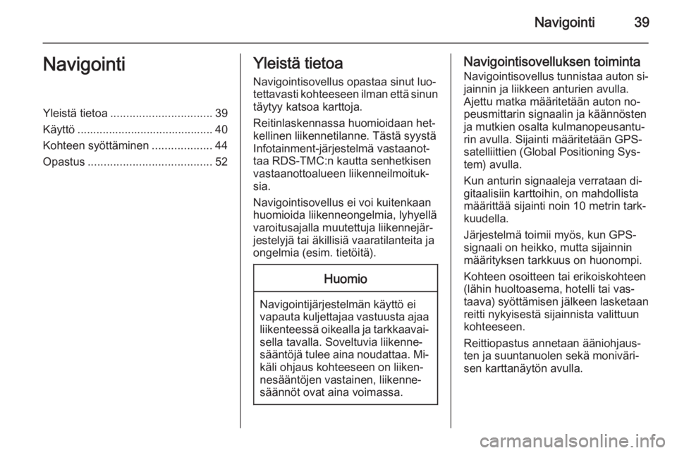 OPEL CASCADA 2015.5  Infotainment-ohjekirja (in Finnish) Navigointi39NavigointiYleistä tietoa................................ 39
Käyttö ........................................... 40
Kohteen syöttäminen ...................44
Opastus ...................