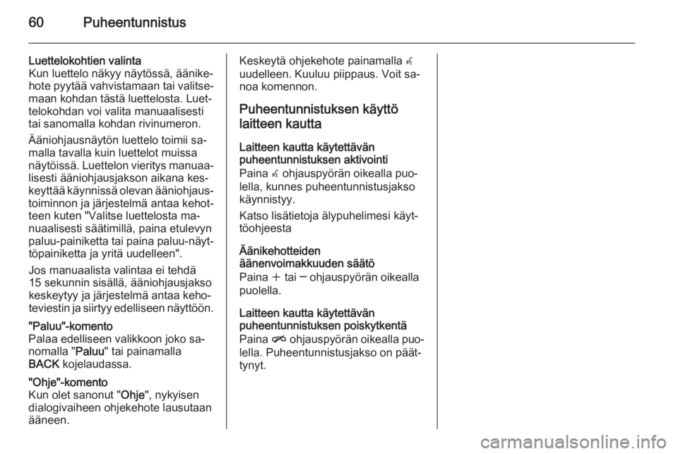 OPEL CASCADA 2015.5  Infotainment-ohjekirja (in Finnish) 60Puheentunnistus
Luettelokohtien valinta
Kun luettelo näkyy näytössä, äänike‐ hote pyytää vahvistamaan tai valitse‐
maan kohdan tästä luettelosta. Luet‐
telokohdan voi valita manuaali