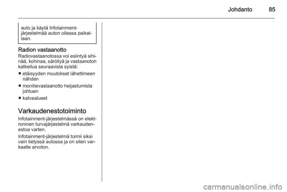 OPEL CASCADA 2015.5  Infotainment-ohjekirja (in Finnish) Johdanto85auto ja käytä Infotainment-
järjestelmää auton ollessa paikal‐
laan.
Radion vastaanotto
Radiovastaanotossa voi esiintyä sihi‐ nää, kohinaa, säröilyä ja vastaanoton
katkeilua s