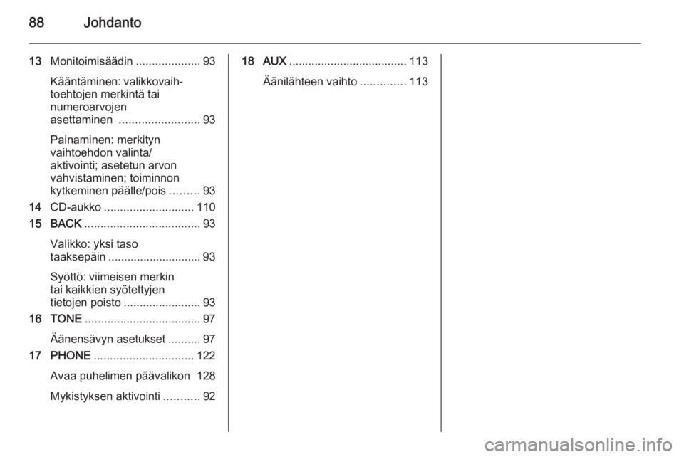 OPEL CASCADA 2015.5  Infotainment-ohjekirja (in Finnish) 88Johdanto
13Monitoimisäädin ....................93
Kääntäminen: valikkovaih‐ toehtojen merkintä tai
numeroarvojen
asettaminen  ......................... 93
Painaminen: merkityn
vaihtoehdon va