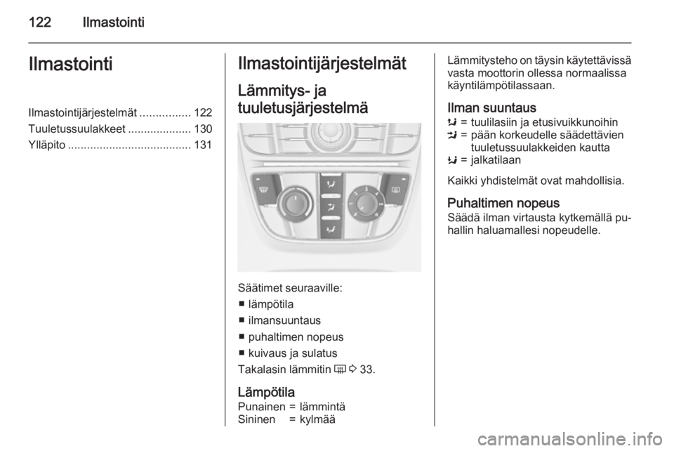 OPEL CASCADA 2015.5 Ohjekirja (in Finnish) 122IlmastointiIlmastointiIlmastointijärjestelmät................122
Tuuletussuulakkeet ....................130
Ylläpito ....................................... 131Ilmastointijärjestelmät
Lämmity OPEL CASCADA 2015.5 Ohjekirja (in Finnish) 122IlmastointiIlmastointiIlmastointijärjestelmät................122
Tuuletussuulakkeet ....................130
Ylläpito ....................................... 131Ilmastointijärjestelmät
Lämmity