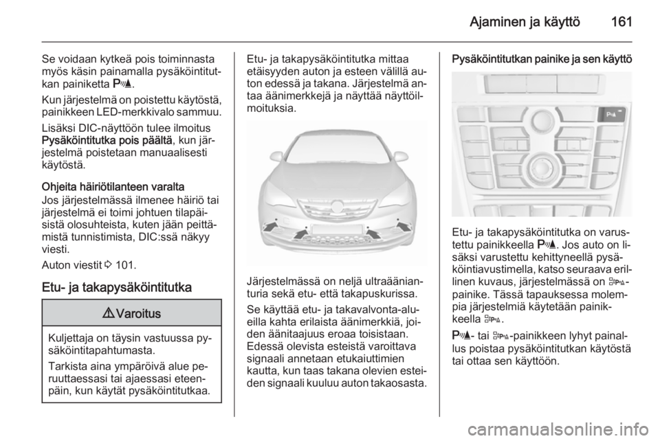 OPEL CASCADA 2015.5 Ohjekirja (in Finnish) Ajaminen ja käyttö161
Se voidaan kytkeä pois toiminnasta
myös käsin painamalla pysäköintitut‐
kan painiketta r.
Kun järjestelmä on poistettu käytöstä,
painikkeen LED-merkkivalo sammuu.
OPEL CASCADA 2015.5 Ohjekirja (in Finnish) Ajaminen ja käyttö161
Se voidaan kytkeä pois toiminnasta
myös käsin painamalla pysäköintitut‐
kan painiketta r.
Kun järjestelmä on poistettu käytöstä,
painikkeen LED-merkkivalo sammuu.