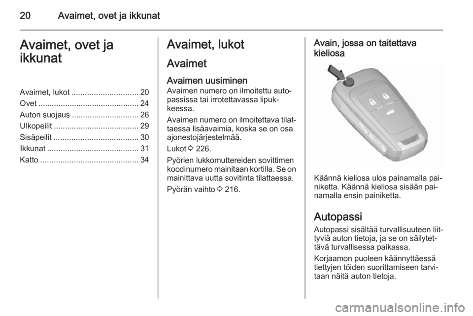 OPEL CASCADA 2015.5  Ohjekirja (in Finnish) 20Avaimet, ovet ja ikkunatAvaimet, ovet ja
ikkunatAvaimet, lukot .............................. 20
Ovet ............................................. 24
Auton suojaus .............................. 26