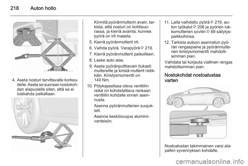OPEL CASCADA 2015.5 Ohjekirja (in Finnish) 218Auton hoito
4. Aseta nosturi tarvittavalle korkeu‐delle. Aseta se suoraan nostokoh‐
dan alapuolelle siten, että se ei
luiskahda paikaltaan.
Kiinnitä pyöränmutterin avain, tar‐
kista, ett OPEL CASCADA 2015.5 Ohjekirja (in Finnish) 218Auton hoito
4. Aseta nosturi tarvittavalle korkeu‐delle. Aseta se suoraan nostokoh‐
dan alapuolelle siten, että se ei
luiskahda paikaltaan.
Kiinnitä pyöränmutterin avain, tar‐
kista, ett