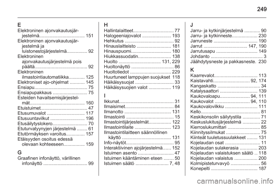 OPEL CASCADA 2015.5  Ohjekirja (in Finnish) 249
EElektroninen ajonvakautusjär‐ jestelmä ................................... 151
Elektroninen ajonvakautusjär‐ jestelmä ja
luistonestojärjestelmä................ 92
Elektroninen ajonvakau