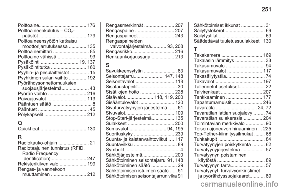 OPEL CASCADA 2015.5  Ohjekirja (in Finnish) 251
Polttoaine.................................... 176
Polttoaineenkulutus – CO 2-
päästöt  ................................... 179
Polttoaineensyötön katkaisu moottorijarrutuksessa  ..........