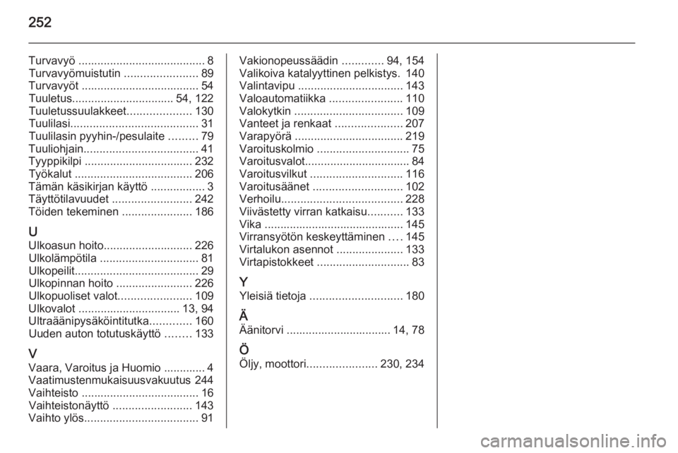 OPEL CASCADA 2015.5  Ohjekirja (in Finnish) 252
Turvavyö ........................................ 8
Turvavyömuistutin  .......................89
Turvavyöt  ..................................... 54
Tuuletus ................................ 54