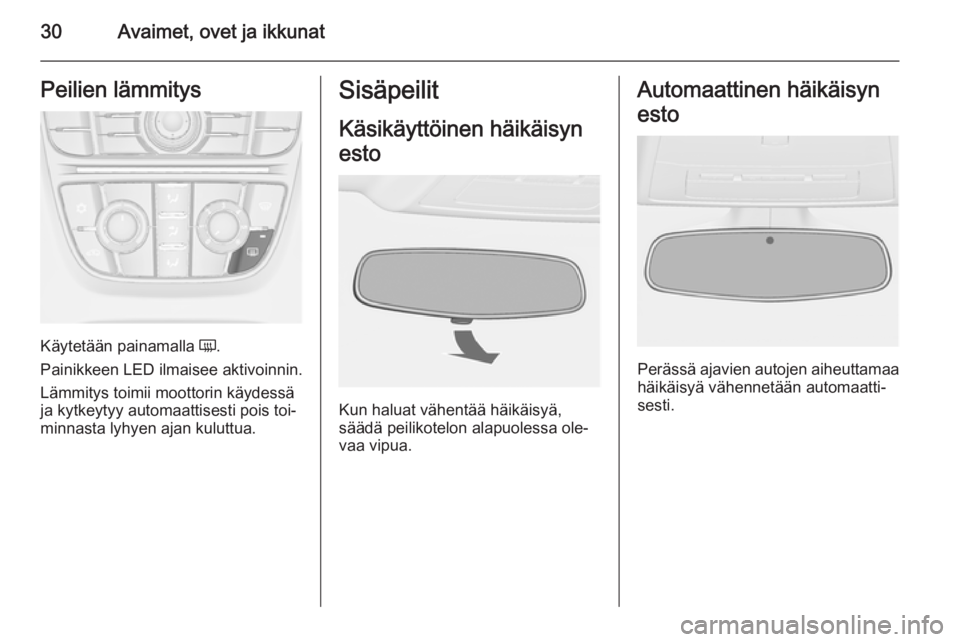 OPEL CASCADA 2015.5  Ohjekirja (in Finnish) 30Avaimet, ovet ja ikkunatPeilien lämmitys
Käytetään painamalla Ü.
Painikkeen LED ilmaisee aktivoinnin.
Lämmitys toimii moottorin käydessä
ja kytkeytyy automaattisesti pois toi‐ minnasta lyh