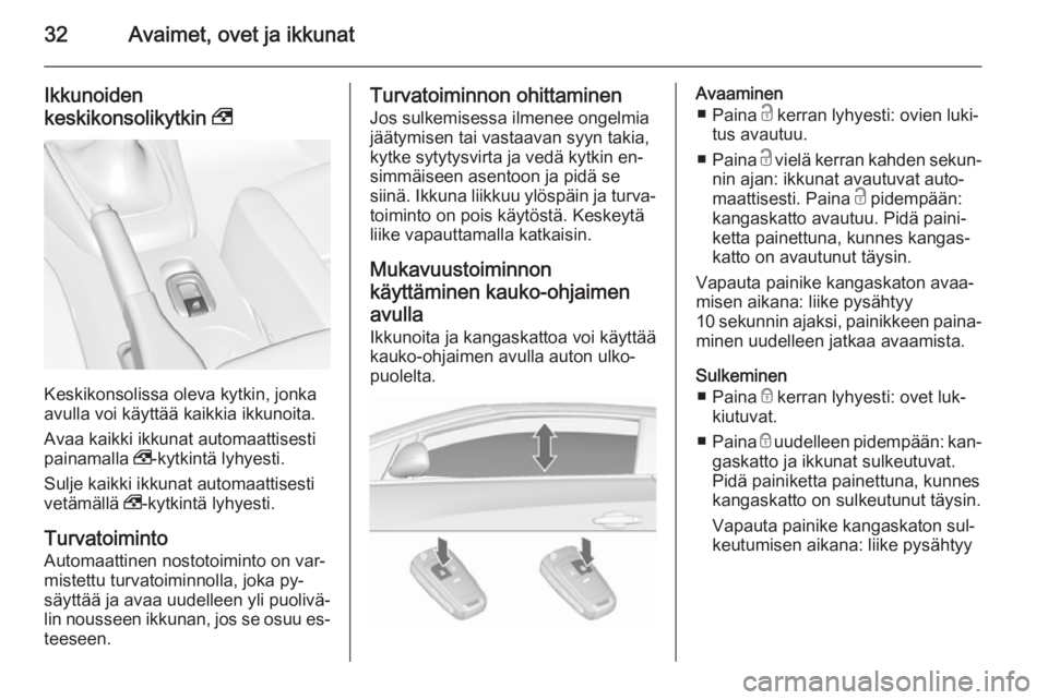 OPEL CASCADA 2015.5  Ohjekirja (in Finnish) 32Avaimet, ovet ja ikkunat
Ikkunoiden
keskikonsolikytkin  ,
Keskikonsolissa oleva kytkin, jonka
avulla voi käyttää kaikkia ikkunoita.
Avaa kaikki ikkunat automaattisesti
painamalla  ,-kytkintä lyh