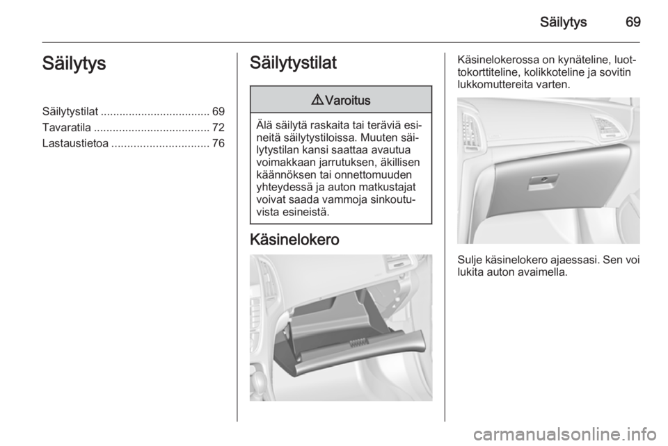 OPEL CASCADA 2015.5 Ohjekirja (in Finnish) Säilytys69SäilytysSäilytystilat................................... 69
Tavaratila ..................................... 72
Lastaustietoa ............................... 76Säilytystilat9Varoitus
Äl OPEL CASCADA 2015.5 Ohjekirja (in Finnish) Säilytys69SäilytysSäilytystilat................................... 69
Tavaratila ..................................... 72
Lastaustietoa ............................... 76Säilytystilat9Varoitus
Äl