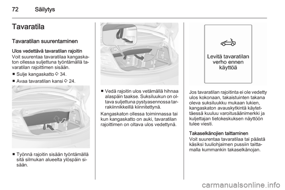 OPEL CASCADA 2015.5 Ohjekirja (in Finnish) 72SäilytysTavaratilaTavaratilan suurentaminen
Ulos vedettävä tavaratilan rajoitin
Voit suurentaa tavaratilaa kangaska‐
ton ollessa suljettuna työntämällä ta‐
varatilan rajoittimen sisään. OPEL CASCADA 2015.5 Ohjekirja (in Finnish) 72SäilytysTavaratilaTavaratilan suurentaminen
Ulos vedettävä tavaratilan rajoitin
Voit suurentaa tavaratilaa kangaska‐
ton ollessa suljettuna työntämällä ta‐
varatilan rajoittimen sisään.