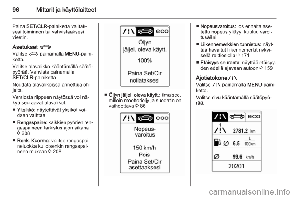 OPEL CASCADA 2015.5 Ohjekirja (in Finnish) 96Mittarit ja käyttölaitteet
Paina SET/CLR -painiketta valitak‐
sesi toiminnon tai vahvistaaksesi viestin.
Asetukset X
Valitse X painamalla MENU-paini‐
ketta.
Valitse alavalikko kääntämäl OPEL CASCADA 2015.5 Ohjekirja (in Finnish) 96Mittarit ja käyttölaitteet
Paina SET/CLR -painiketta valitak‐
sesi toiminnon tai vahvistaaksesi viestin.
Asetukset X
Valitse X painamalla MENU-paini‐
ketta.
Valitse alavalikko kääntämäl