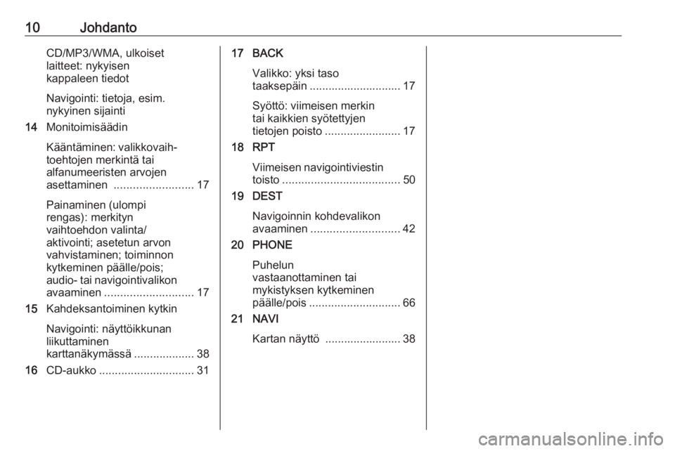 OPEL CASCADA 2016  Infotainment-ohjekirja (in Finnish) 10JohdantoCD/MP3/WMA, ulkoiset
laitteet: nykyisen
kappaleen tiedot
Navigointi: tietoja, esim.
nykyinen sijainti
14 Monitoimisäädin
Kääntäminen: valikkovaih‐
toehtojen merkintä tai
alfanumeeris