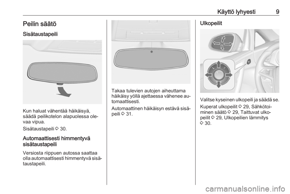 OPEL CASCADA 2016  Ohjekirja (in Finnish) Käyttö lyhyesti9Peilin säätö
Sisätaustapeili
Kun haluat vähentää häikäisyä,
säädä peilikotelon alapuolessa ole‐
vaa vipua.
Sisätaustapeili  3 30.
Automaattisesti himmentyvä
sisätau