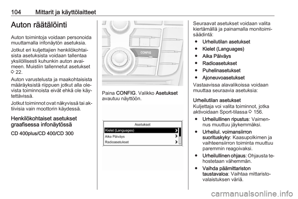 OPEL CASCADA 2016  Ohjekirja (in Finnish) 104Mittarit ja käyttölaitteetAuton räätälöinti
Auton toimintoja voidaan personoida
muuttamalla infonäytön asetuksia.
Jotkut eri kuljettajien henkilökohtai‐
sista asetuksista voidaan tallent