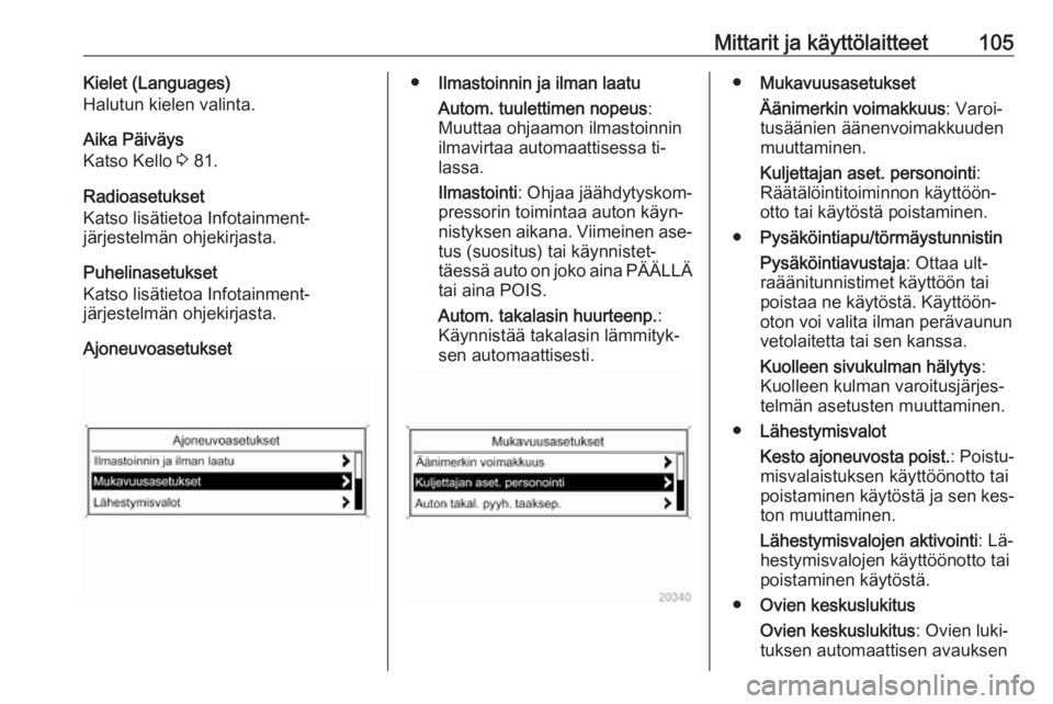 OPEL CASCADA 2016  Ohjekirja (in Finnish) Mittarit ja käyttölaitteet105Kielet (Languages)
Halutun kielen valinta.
Aika Päiväys
Katso Kello  3 81.
Radioasetukset
Katso lisätietoa Infotainment-
järjestelmän ohjekirjasta.
Puhelinasetukset