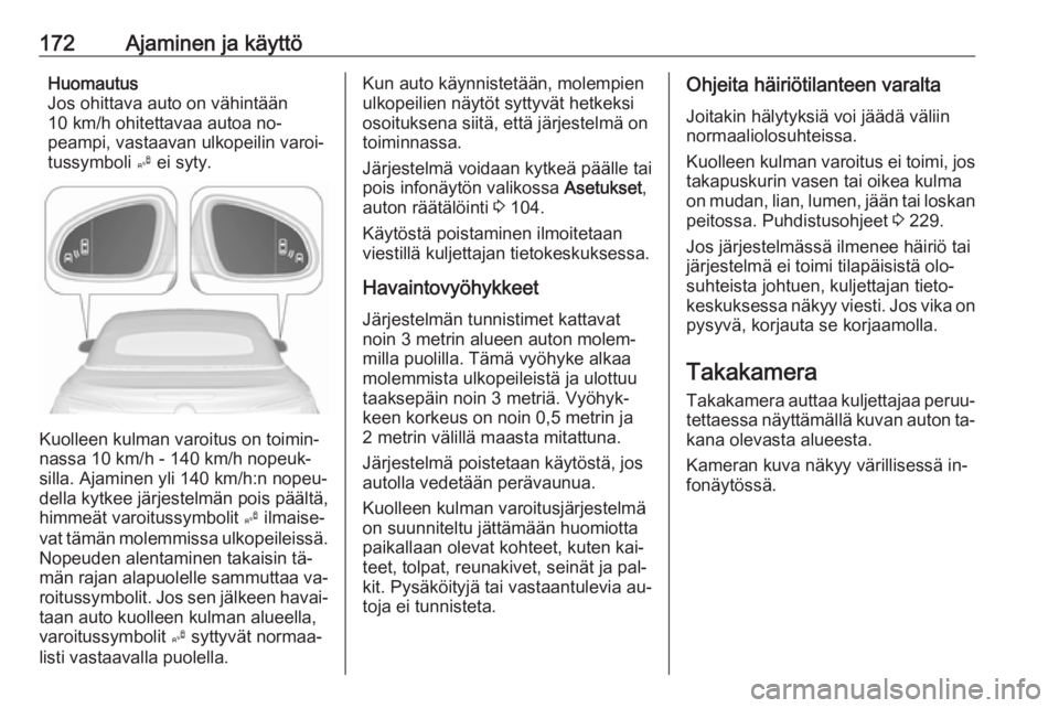OPEL CASCADA 2016 Ohjekirja (in Finnish) 172Ajaminen ja käyttöHuomautus
Jos ohittava auto on vähintään
10 km/h ohitettavaa autoa no‐
peampi, vastaavan ulkopeilin varoi‐
tussymboli B ei syty.
Kuolleen kulman varoitus on toimin‐
na OPEL CASCADA 2016 Ohjekirja (in Finnish) 172Ajaminen ja käyttöHuomautus
Jos ohittava auto on vähintään
10 km/h ohitettavaa autoa no‐
peampi, vastaavan ulkopeilin varoi‐
tussymboli B ei syty.
Kuolleen kulman varoitus on toimin‐
na