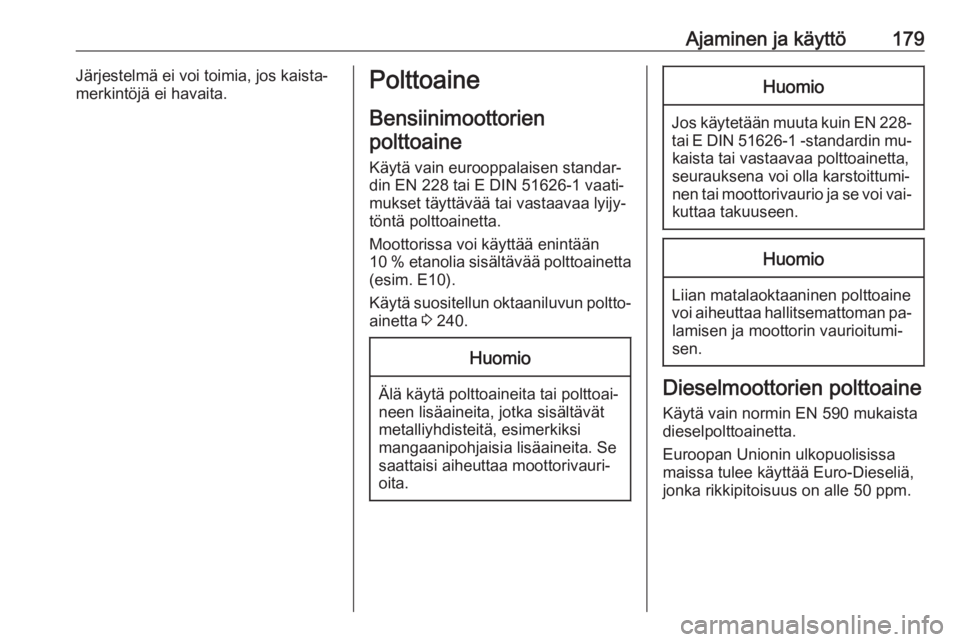 OPEL CASCADA 2016 Ohjekirja (in Finnish) Ajaminen ja käyttö179Järjestelmä ei voi toimia, jos kaista‐
merkintöjä ei havaita.Polttoaine
Bensiinimoottorien
polttoaine
Käytä vain eurooppalaisen standar‐
din EN 228 tai E DIN 51626-1 v OPEL CASCADA 2016 Ohjekirja (in Finnish) Ajaminen ja käyttö179Järjestelmä ei voi toimia, jos kaista‐
merkintöjä ei havaita.Polttoaine
Bensiinimoottorien
polttoaine
Käytä vain eurooppalaisen standar‐
din EN 228 tai E DIN 51626-1 v