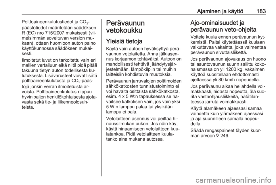 OPEL CASCADA 2016 Ohjekirja (in Finnish) Ajaminen ja käyttö183Polttoaineenkulutustiedot ja CO2-
päästötiedot määritetään säädöksen
R (EC) nro 715/2007 mukaisesti (vii‐
meisimmän soveltuvan version mu‐
kaan), ottaen huomioon OPEL CASCADA 2016 Ohjekirja (in Finnish) Ajaminen ja käyttö183Polttoaineenkulutustiedot ja CO2-
päästötiedot määritetään säädöksen
R (EC) nro 715/2007 mukaisesti (vii‐
meisimmän soveltuvan version mu‐
kaan), ottaen huomioon