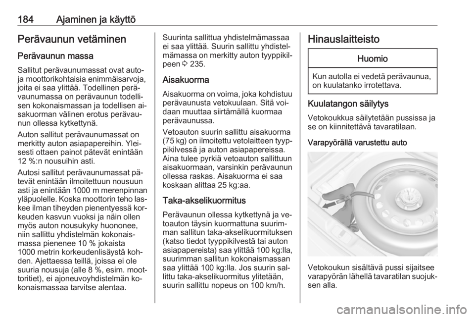 OPEL CASCADA 2016 Ohjekirja (in Finnish) 184Ajaminen ja käyttöPerävaunun vetäminen
Perävaunun massa Sallitut perävaunumassat ovat auto-
ja moottorikohtaisia enimmäisarvoja,
joita ei saa ylittää. Todellinen perä‐
vaunumassa on per OPEL CASCADA 2016 Ohjekirja (in Finnish) 184Ajaminen ja käyttöPerävaunun vetäminen
Perävaunun massa Sallitut perävaunumassat ovat auto-
ja moottorikohtaisia enimmäisarvoja,
joita ei saa ylittää. Todellinen perä‐
vaunumassa on per