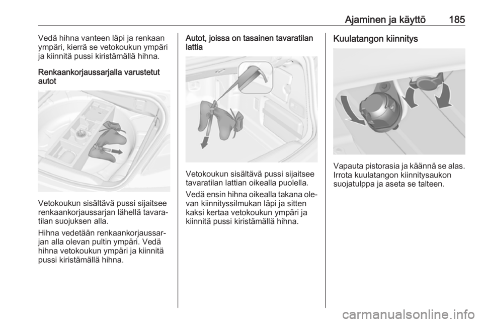 OPEL CASCADA 2016 Ohjekirja (in Finnish) Ajaminen ja käyttö185Vedä hihna vanteen läpi ja renkaan
ympäri, kierrä se vetokoukun ympäri
ja kiinnitä pussi kiristämällä hihna.
Renkaankorjaussarjalla varustetut
autot
Vetokoukun sisält OPEL CASCADA 2016 Ohjekirja (in Finnish) Ajaminen ja käyttö185Vedä hihna vanteen läpi ja renkaan
ympäri, kierrä se vetokoukun ympäri
ja kiinnitä pussi kiristämällä hihna.
Renkaankorjaussarjalla varustetut
autot
Vetokoukun sisält
