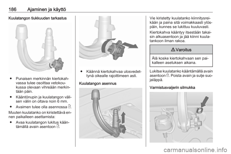 OPEL CASCADA 2016 Ohjekirja (in Finnish) 186Ajaminen ja käyttöKuulatangon tiukkuuden tarkastus
● Punaisen merkinnän kiertokah‐vassa tulee osoittaa vetokou‐
kussa olevaan vihreään merkin‐
tään päin.
● Kääntönupin ja kuula OPEL CASCADA 2016 Ohjekirja (in Finnish) 186Ajaminen ja käyttöKuulatangon tiukkuuden tarkastus
● Punaisen merkinnän kiertokah‐vassa tulee osoittaa vetokou‐
kussa olevaan vihreään merkin‐
tään päin.
● Kääntönupin ja kuula