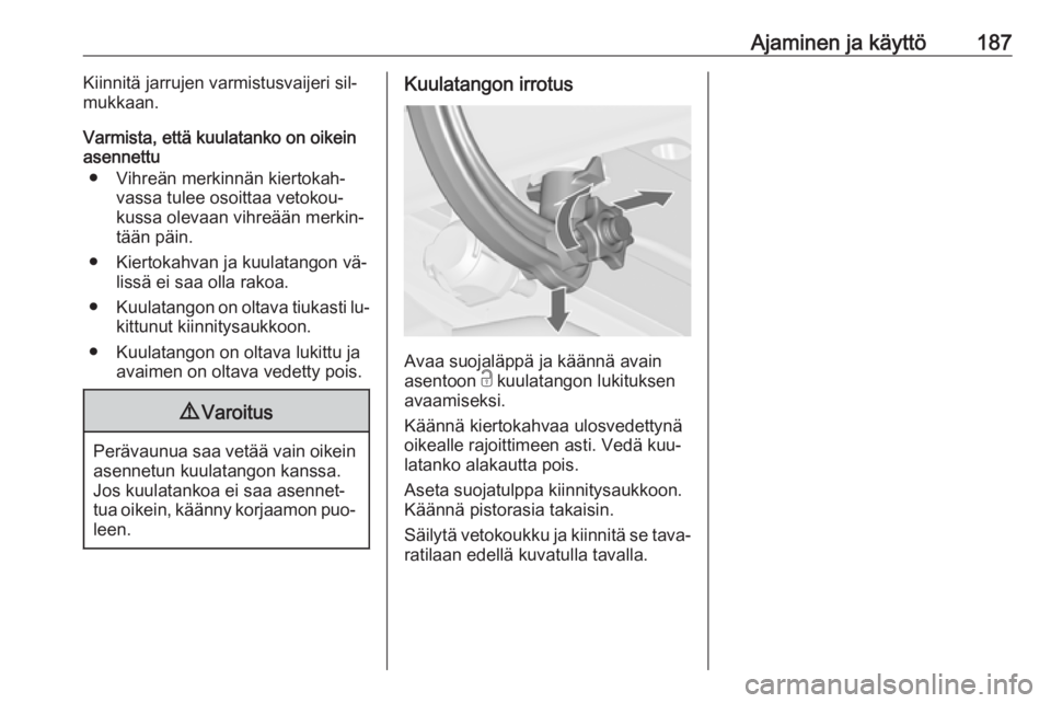 OPEL CASCADA 2016 Ohjekirja (in Finnish) Ajaminen ja käyttö187Kiinnitä jarrujen varmistusvaijeri sil‐
mukkaan.
Varmista, että kuulatanko on oikein
asennettu
● Vihreän merkinnän kiertokah‐ vassa tulee osoittaa vetokou‐
kussa ole OPEL CASCADA 2016 Ohjekirja (in Finnish) Ajaminen ja käyttö187Kiinnitä jarrujen varmistusvaijeri sil‐
mukkaan.
Varmista, että kuulatanko on oikein
asennettu
● Vihreän merkinnän kiertokah‐ vassa tulee osoittaa vetokou‐
kussa ole