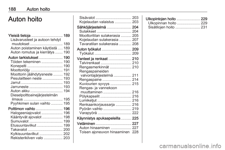 OPEL CASCADA 2016 Ohjekirja (in Finnish) 188Auton hoitoAuton hoitoYleisiä tietoja.............................. 189
Lisävarusteet ja autoon tehdyt muutokset ............................... 189
Auton poistaminen käytöstä ....189
Auton ro OPEL CASCADA 2016 Ohjekirja (in Finnish) 188Auton hoitoAuton hoitoYleisiä tietoja.............................. 189
Lisävarusteet ja autoon tehdyt muutokset ............................... 189
Auton poistaminen käytöstä ....189
Auton ro