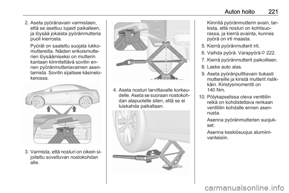 OPEL CASCADA 2016  Ohjekirja (in Finnish) Auton hoito2212. Aseta pyöränavain varmistaen,että se asettuu lujasti paikalleen,
ja löysää jokaista pyöränmutteria
puoli kierrosta.
Pyörät on saatettu suojata lukko‐
muttereilla. Näiden 