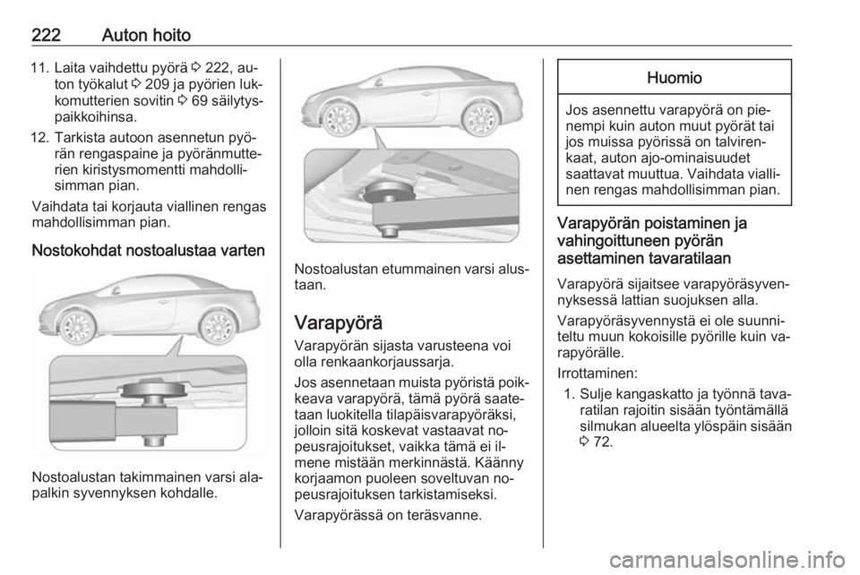 OPEL CASCADA 2016  Ohjekirja (in Finnish) 222Auton hoito11. Laita vaihdettu pyörä 3 222, au‐
ton työkalut  3 209 ja pyörien luk‐
komutterien sovitin  3 69 säilytys‐
paikkoihinsa.
12. Tarkista autoon asennetun pyö‐ rän rengaspai