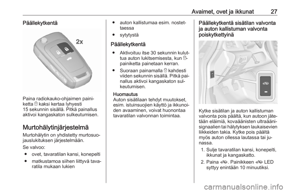 OPEL CASCADA 2016  Ohjekirja (in Finnish) Avaimet, ovet ja ikkunat27Päällekytkentä
Paina radiokauko-ohjaimen paini‐
ketta  e kaksi kertaa lyhyesti
15 sekunnin sisällä. Pitkä painallus
aktivoi kangaskaton sulkeutumisen.
Murtohälytinj�