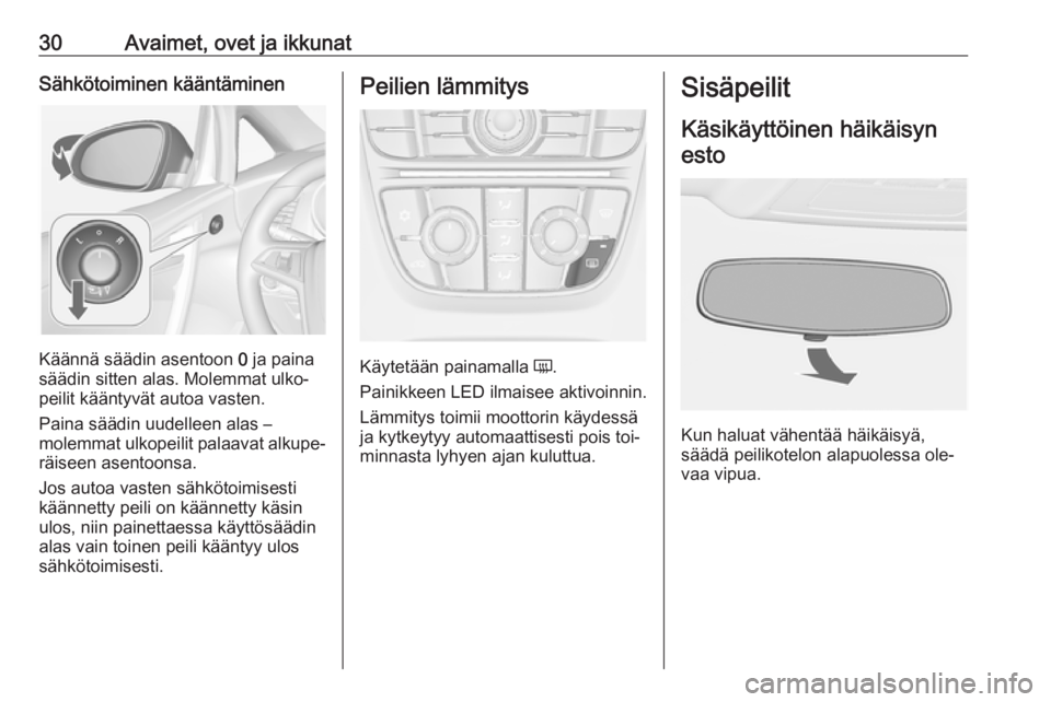 OPEL CASCADA 2016  Ohjekirja (in Finnish) 30Avaimet, ovet ja ikkunatSähkötoiminen kääntäminen
Käännä säädin asentoon 0 ja paina
säädin sitten alas. Molemmat ulko‐
peilit kääntyvät autoa vasten.
Paina säädin uudelleen alas �