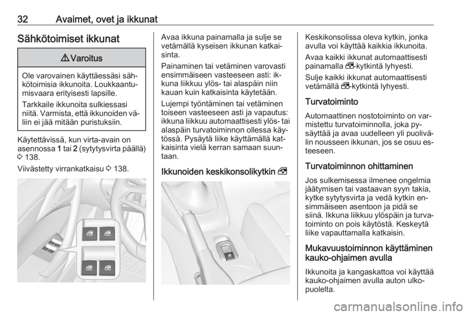 OPEL CASCADA 2016  Ohjekirja (in Finnish) 32Avaimet, ovet ja ikkunatSähkötoimiset ikkunat9Varoitus
Ole varovainen käyttäessäsi säh‐
kötoimisia ikkunoita. Loukkaantu‐
misvaara erityisesti lapsille.
Tarkkaile ikkunoita sulkiessasi
ni