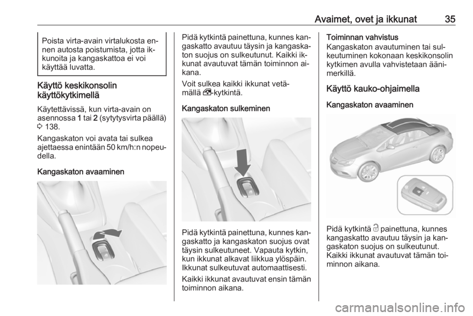 OPEL CASCADA 2016  Ohjekirja (in Finnish) Avaimet, ovet ja ikkunat35Poista virta-avain virtalukosta en‐
nen autosta poistumista, jotta ik‐
kunoita ja kangaskattoa ei voi
käyttää luvatta.
Käyttö keskikonsolin
käyttökytkimellä
Käyt